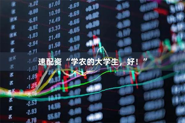 速配资 “学农的大学生，好！”