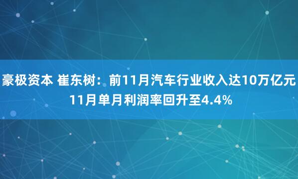 豪极资本 崔东树：前11月汽车行业收入达10万亿元 11月单月利润率回升至4.4%